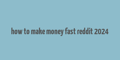 how to make money fast reddit 2024