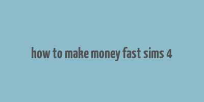 how to make money fast sims 4