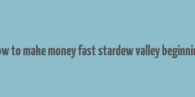 how to make money fast stardew valley beginning