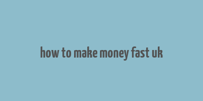 how to make money fast uk