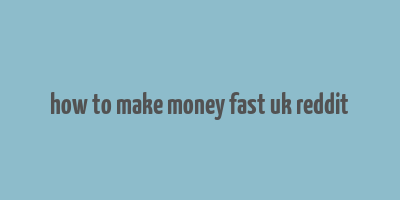 how to make money fast uk reddit