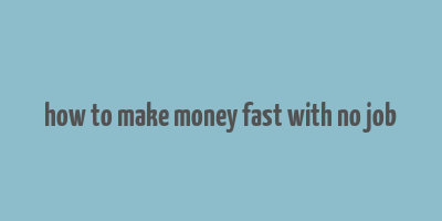 how to make money fast with no job