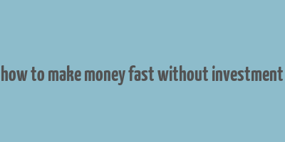 how to make money fast without investment