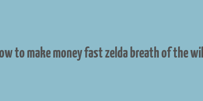 how to make money fast zelda breath of the wild