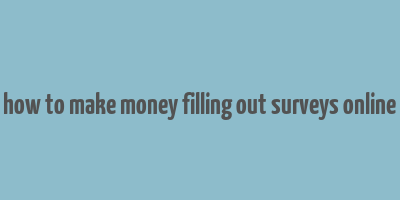 how to make money filling out surveys online