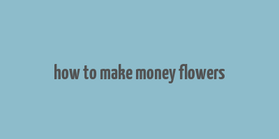 how to make money flowers