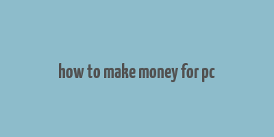 how to make money for pc