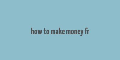 how to make money fr