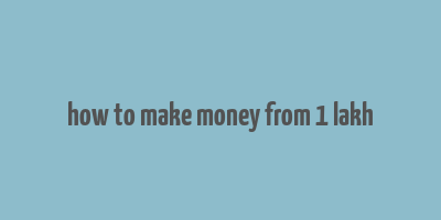 how to make money from 1 lakh