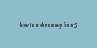 how to make money from 5