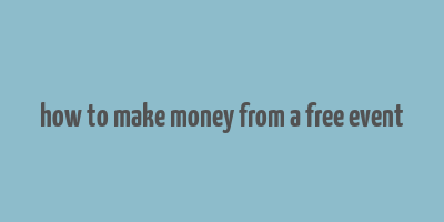 how to make money from a free event