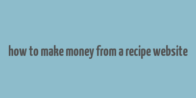 how to make money from a recipe website