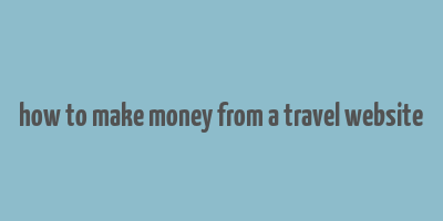 how to make money from a travel website