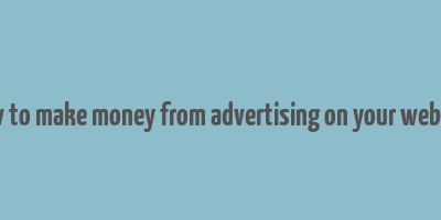 how to make money from advertising on your website