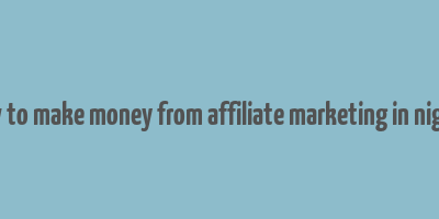 how to make money from affiliate marketing in nigeria