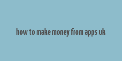 how to make money from apps uk