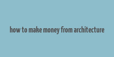 how to make money from architecture