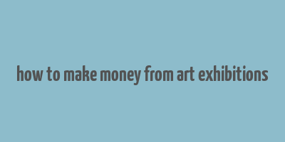 how to make money from art exhibitions