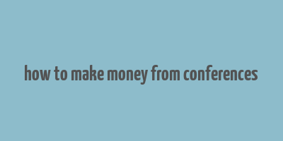 how to make money from conferences