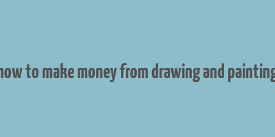 how to make money from drawing and painting