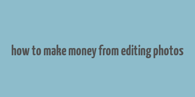 how to make money from editing photos