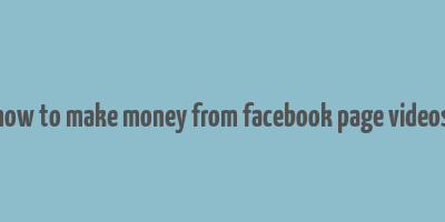 how to make money from facebook page videos