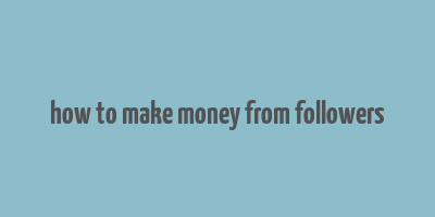 how to make money from followers