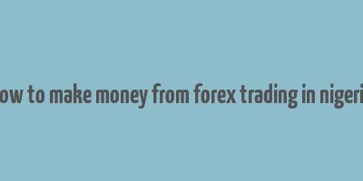 how to make money from forex trading in nigeria