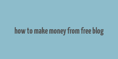 how to make money from free blog