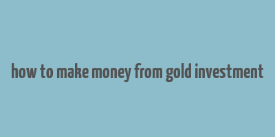 how to make money from gold investment