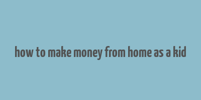 how to make money from home as a kid