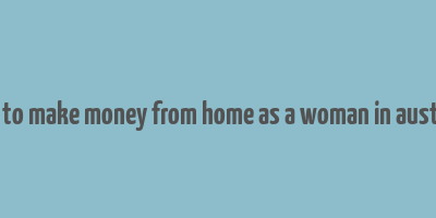 how to make money from home as a woman in australia