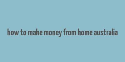 how to make money from home australia