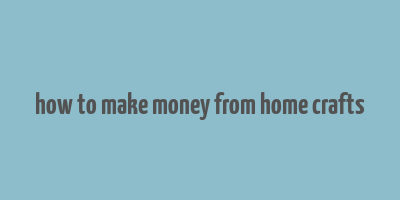 how to make money from home crafts