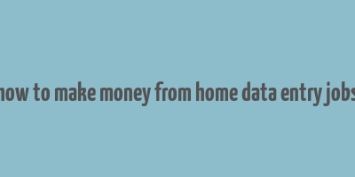 how to make money from home data entry jobs