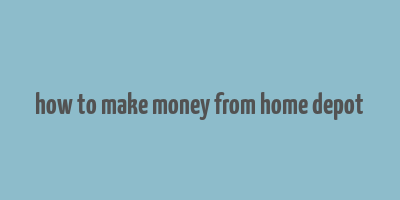 how to make money from home depot