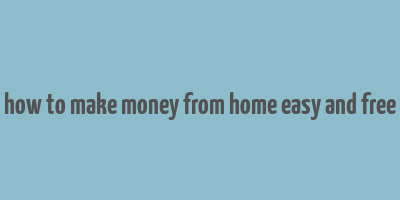 how to make money from home easy and free