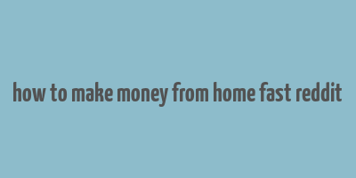 how to make money from home fast reddit