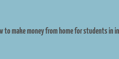 how to make money from home for students in india