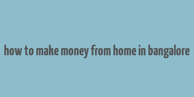 how to make money from home in bangalore