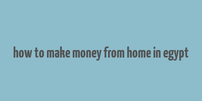 how to make money from home in egypt