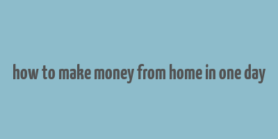 how to make money from home in one day