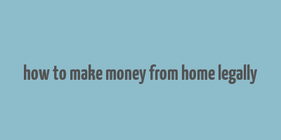 how to make money from home legally