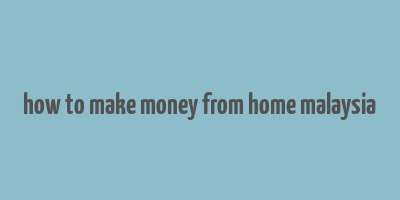 how to make money from home malaysia