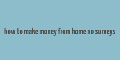 how to make money from home no surveys