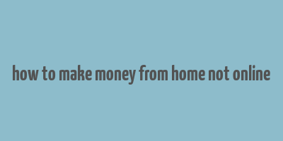 how to make money from home not online