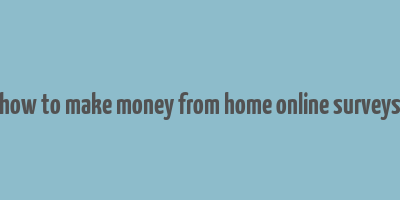 how to make money from home online surveys