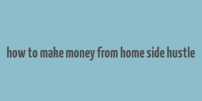 how to make money from home side hustle