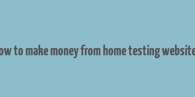 how to make money from home testing websites