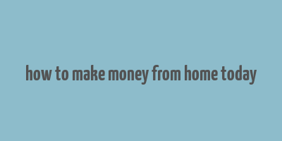 how to make money from home today